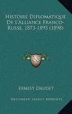 Histoire Diplomatique De L'Alliance Franco-Russe, 1873-1893 (1898)