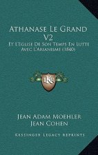 Athanase Le Grand V2: Et L'Eglise De Son Temps En Lutte Avec L'Arianisme (1840)