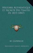 Histoire Authentique Et Secrete Des Traites De 1815 (1847)