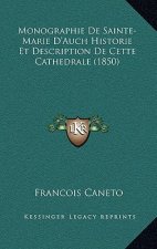 Monographie De Sainte-Marie D'Auch Historie Et Description De Cette Cathedrale (1850)
