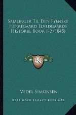 Samlinger Til Den Fyenske Herregaard Elvedgaards Historie, Book 1-2 (1845)