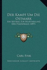 Der Kampf Um Die Ostmark: Ein Beitrag Zur Beurtheilung Der Polenfrage (1897)