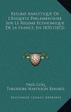 Resume Analytique De L'Enquete Parlementaire Sur Le Regime Economique De La France, En 1870 (1872)