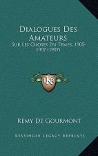 Dialogues Des Amateurs: Sur Les Choses Du Temps, 1905-1907 (1907)