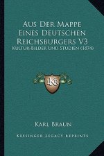 Aus Der Mappe Eines Deutschen Reichsburgers V3: Kultur-Bilder Und Studien (1874)