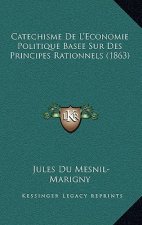 Catechisme De L'Economie Politique Basee Sur Des Principes Rationnels (1863)