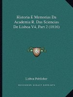 Historia E Memorias Da Academia R. Das Sciencias De Lisboa V4, Part 2 (1816)