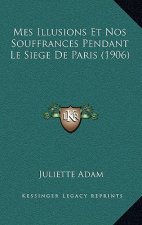 Mes Illusions Et Nos Souffrances Pendant Le Siege De Paris (1906)