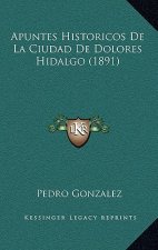 Apuntes Historicos De La Ciudad De Dolores Hidalgo (1891)