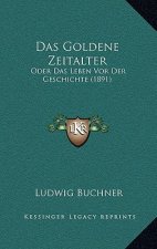 Das Goldene Zeitalter: Oder Das Leben Vor Der Geschichte (1891)