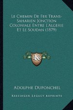 Le Chemin De Fer Trans-Saharien Jonction Coloniale Entre L'Algerie Et Le Soudan (1879)