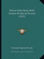 Notizie Sulla Storia Delle Scienze Fisiche In Toscana (1852)