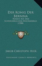 Der Konig Der Bernina: Roman Aus Dem Schweizerischen Hochgebirge (1908)