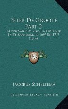 Peter De Groote Part 2: Keizer Van Rusland, In Holland En Te Zaandam, In 1697 En 1717 (1814)