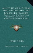 Anleitung Zum Studium Der Griechischen Und Romischen Classiker: Enthalt Nebst Der Einleitung, Die Sprachwissenschaft, Hermeneutik, Und Kritik (1832)