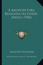 A Architectura Religiosa Na Edade-Media (1904)