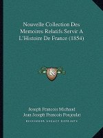 Nouvelle Collection Des Memoires Relatifs Servir A L'Histoire de France (1854)