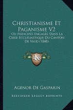 Christianisme Et Paganisme V2: Ou Principes Engages Dans La Crise Ecclesiastique Du Canton De Vaud (1848)