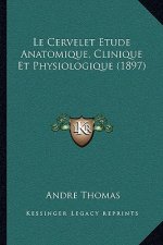 Le Cervelet Etude Anatomique, Clinique Et Physiologique (1897)