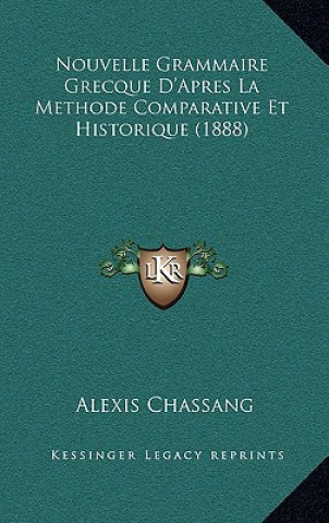 Nouvelle Grammaire Grecque D'Apres La Methode Comparative Et Historique (1888)