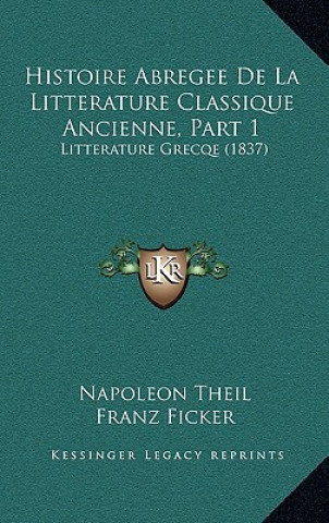 Histoire Abregee De La Litterature Classique Ancienne, Part 1: Litterature Grecqe (1837)