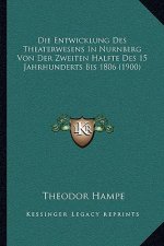 Die Entwicklung Des Theaterwesens In Nurnberg Von Der Zweiten Halfte Des 15 Jahrhunderts Bis 1806 (1900)