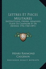 Lettres Et Pieces Militaires: Instructions, Orders, Memoires, Plans De Campagne Et De Defense, 1756-1760 (1891)