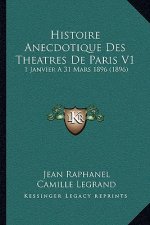Histoire Anecdotique Des Theatres De Paris V1: 1 Janvier A 31 Mars 1896 (1896)