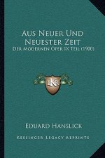 Aus Neuer Und Neuester Zeit: Der Modernen Oper IX Teil (1900)