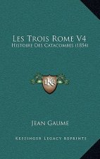 Les Trois Rome V4: Histoire Des Catacombes (1854)