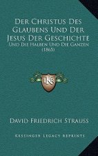Der Christus Des Glaubens Und Der Jesus Der Geschichte: Und Die Halben Und Die Ganzen (1865)