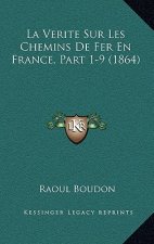La Verite Sur Les Chemins De Fer En France, Part 1-9 (1864)