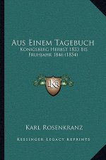 Aus Einem Tagebuch: Konigsberg Herbst 1833 Bis Fruhjahr 1846 (1854)
