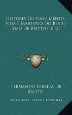 Historia Do Nascimento, Vida E Martyrio Do Beato Joao De Britto (1852)