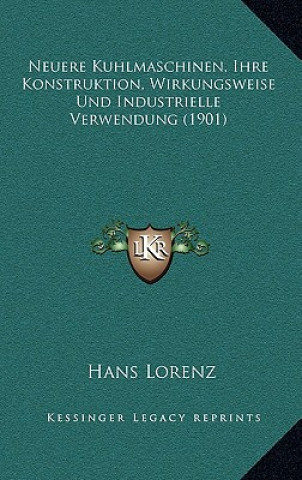 Neuere Kuhlmaschinen, Ihre Konstruktion, Wirkungsweise Und Industrielle Verwendung (1901)