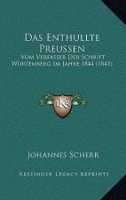 Das Enthullte Preussen: Vom Verfasser Der Schrift Wurtemberg Im Jahre 1844 (1845)