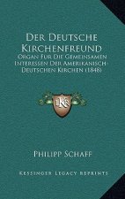 Der Deutsche Kirchenfreund: Organ Fur Die Gemeinsamen Interessen Der Amerikanisch-Deutschen Kirchen (1848)