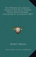 De L'Origine Du Langage; Caliban Suite De La Tempete Drame Philosophique; L'Islamisme Et La Science (1883)