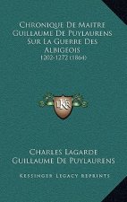 Chronique De Maitre Guillaume De Puylaurens Sur La Guerre Des Albigeois: 1202-1272 (1864)