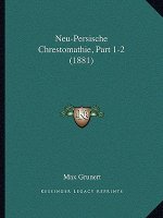 Neu-Persische Chrestomathie, Part 1-2 (1881)