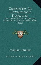 Curiosites De L'Etymologie Francaise: Avec L'Explication De Quelques Proverbes Et Dictons Populaires (1863)