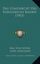 Das Staatsrecht Des Konigreichs Bayern (1903)