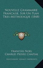 Nouvelle Grammaire Francaise, Sur Un Plan Tres-Methodique (1848)