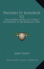 Progres Et Bonheur V2: Philosophie, Morale Et Science Du Progres Et Du Bonheur (1914)