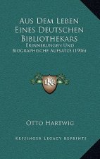 Aus Dem Leben Eines Deutschen Bibliothekars: Erinnerungen Und Biographische Aufsatze (1906)
