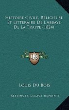 Histoire Civile, Religieuse Et Litteraire De L'Abbaye De La Trappe (1824)