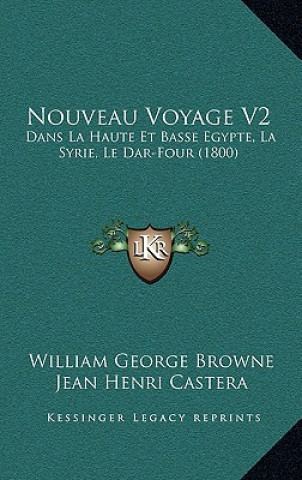 Nouveau Voyage V2: Dans La Haute Et Basse Egypte, La Syrie, Le Dar-Four (1800)