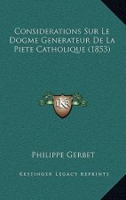 Considerations Sur Le Dogme Generateur De La Piete Catholique (1853)