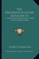 Das Nachapostolische Zeitalter V2: In Den Hauptmomenten Seiner Entwicklung (1846)