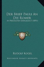 Der Brief Pauli An Die Romer: In Predigten Dargelegt (1891)